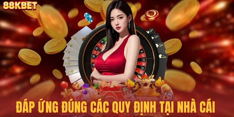 Đáp ứng đúng các quy định tại nhà cái 